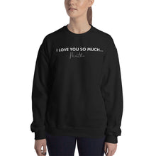 Load image into Gallery viewer, I Love You So Much - Unisex Sweatshirt