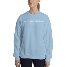Load image into Gallery viewer, I Love You So Much - Unisex Sweatshirt