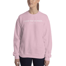 Load image into Gallery viewer, I Love You So Much - Unisex Sweatshirt