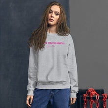 Load image into Gallery viewer, I Love You So Much  - Unisex Sweatshirt
